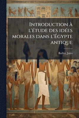Introduction Ã l'Ã(c)tude des idÃ(c)es morales dans l'Ãgypte antique