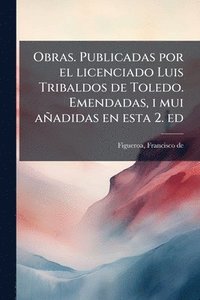 bokomslag Obras. Publicadas por el licenciado Luis Tribaldos de Toledo. Emendadas, i mui añadidas en esta 2. ed