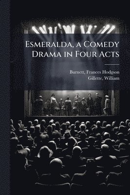 William Gillette, William, 1853-1937, Gillette - Esmeralda, a Comedy Drama in Four Acts, Häftad