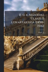 bokomslag II. (i. e. Màsodik) UlàszlÃ3 udvartartàsa (1490-1516)