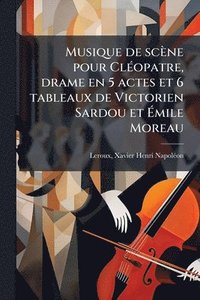 bokomslag Musique de scène pour ClÃ(c)opatre, drame en 5 actes et 6 tableaux de Victorien Sardou et Ã¿mile Moreau