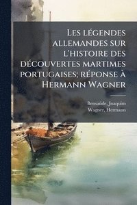 bokomslag Les lÃ(c)gendes allemandes sur l'histoire des dÃ(c)couvertes martimes portugaises; rÃ(c)ponse Ã Hermann Wagner