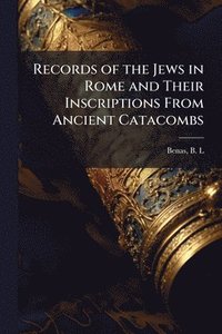 bokomslag Records of the Jews in Rome and Their Inscriptions From Ancient Catacombs