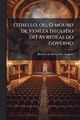 bokomslag Othello; ou, O mouro de Veneza [seguido de] As redeas do governo