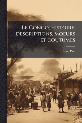 bokomslag Congo; histoire, descriptions, moeurs et coutumes