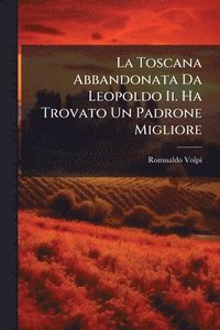 bokomslag Toscana Abbandonata Da Leopoldo Ii. Ha Trovato Un Padrone Migliore