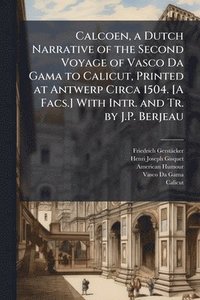 bokomslag Calcoen, a Dutch Narrative of the Second Voyage of Vasco Da Gama to Calicut, Printed at Antwerp Circa 1504. [A Facs.] With Intr. and Tr. by J.P. Berjeau
