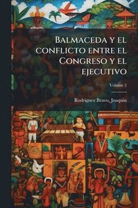 bokomslag Balmaceda y el conflicto entre el Congreso y el ejecutivo
