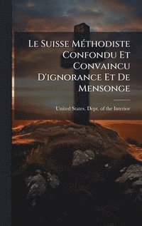 bokomslag Le Suisse MÃ(c)thodiste Confondu Et Convaincu D'ignorance Et De Mensonge