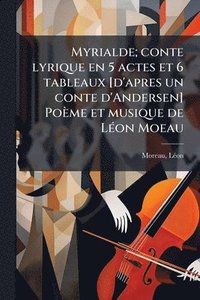 bokomslag Myrialde; conte lyrique en 5 actes et 6 tableaux [d'apres un conte d'Andersen] Poème et musique de LÃ(c)on Moeau