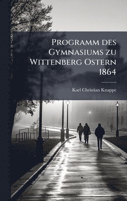 bokomslag Programm des Gymnasiums zu Wittenberg Ostern 1864