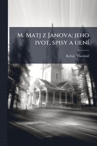 bokomslag M. Matj z Janova; jeho ivot, spisy a uenÃ-
