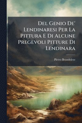 Del Genio De' Lendinaresi Per La Pittura E Di Alcune Pregevoli Pitture Di Lendinara