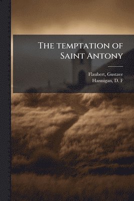 Gustave Flaubert, Hannigan D F, Hannigan D. F, Gustave, 1821-1880, Flaubert, D. F, Hannigan - The temptation of Saint Antony, Häftad