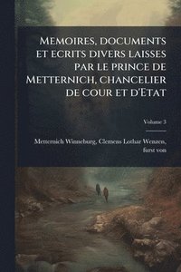 bokomslag Memoires, documents et ecrits divers laisses par le prince de Metternich, chancelier de cour et d'Etat