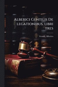 bokomslag Alberici Gentilis De legationibus, libri tres