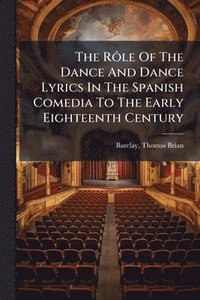 bokomslag RÃ¿le Of The Dance And Dance Lyrics In The Spanish Comedia To The Early Eighteenth Century