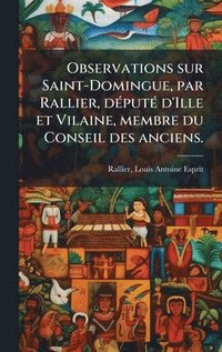 bokomslag Observations sur Saint-Domingue, par Rallier, dÃ(c)putÃ(c) d'Ille et Vilaine, membre du Conseil des anciens.