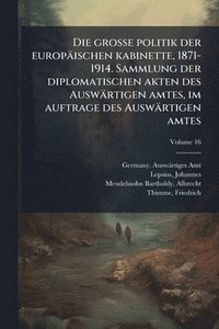 bokomslag Die grosse politik der europäischen kabinette, 1871-1914. Sammlung der diplomatischen akten des Auswärtigen amtes, im auftrage des Auswärtigen amtes
