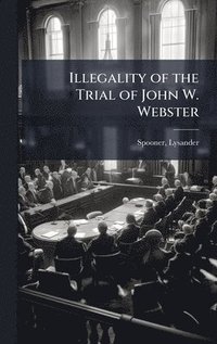 bokomslag Illegality of the Trial of John W. Webster