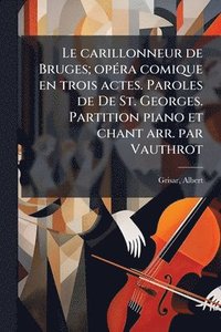 bokomslag carillonneur de Bruges; opÃ(c)ra comique en trois actes. Paroles de De St. Georges. Partition piano et chant arr. par Vauthrot