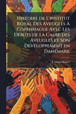 bokomslag Histoire de L'institut Royal Des Aveugles Ã¿ Copenhague Avec Les DÃ(c)buts de la Cause des Aveugles et Son DevÃ(c)loppement en Danemark