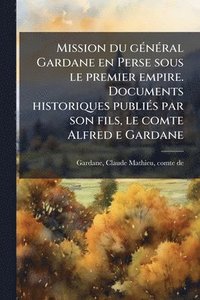 bokomslag Mission du gÃ(c)nÃ(c)ral Gardane en Perse sous le premier empire. Documents historiques publiÃ(c)s par son fils, le comte Alfred e Gardane
