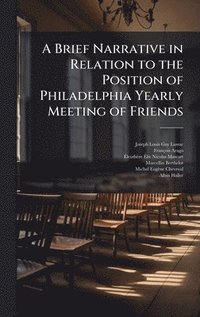 bokomslag Brief Narrative in Relation to the Position of Philadelphia Yearly Meeting of Friends