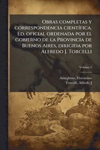bokomslag Obras completas y correspondencia cientÃ-fica. Ed. oficial ordenada por el gobierno de la Provincia de Buenos Aires, dirigida por Alfredo J. Torcelli