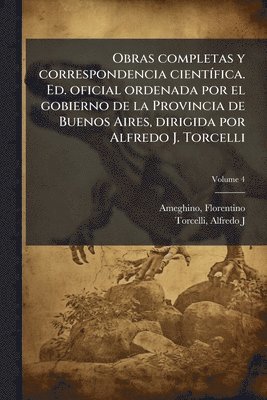 bokomslag Obras completas y correspondencia cientÃ-fica. Ed. oficial ordenada por el gobierno de la Provincia de Buenos Aires, dirigida por Alfredo J. Torcelli