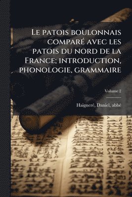 bokomslag patois boulonnais comparÃ(c) avec les patois du nord de la France; introduction, phonologie, grammaire