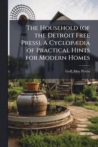 bokomslag Household (of the Detroit Free Press). A CyclopÃ]dia of Practical Hints for Modern Homes