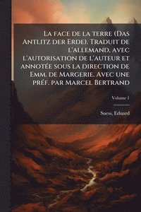 bokomslag face de la terre (Das Antlitz der Erde). Traduit de l'allemand, avec l'autorisation de l'auteur et annotÃ(c)e sous la direction de Emm. de Margerie. Avec une prÃ(c)f. par Marcel Bertrand