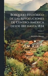 bokomslag Bosquejo HistÃ³rico de las revoluciones de Centro-AmÃ©rica desde 1811 hasta 1834