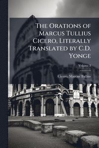bokomslag Orations of Marcus Tullius Cicero, Literally Translated by C.D. Yonge