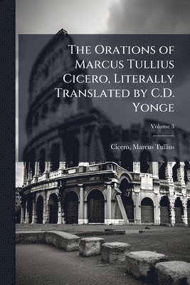 bokomslag Orations of Marcus Tullius Cicero, Literally Translated by C.D. Yonge