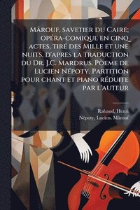 bokomslag Mârouf, savetier du Caire; opÃ(c)ra-comique en cinq actes, tirÃ(c) des Mille et une nuits, d'apres la traduction du Dr. J.C. Mardrus. PÃ²eme de Lucien