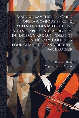 bokomslag Mârouf, savetier du Caire; opÃ(c)ra-comique en cinq actes, tirÃ(c) des Mille et une nuits, d'apres la traduction du Dr. J.C. Mardrus. PÃ²eme de Lucien NÃ(c)poty. Partition pour chant et piano rÃ(c)...