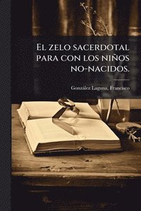 bokomslag zelo sacerdotal para con los niños no-nacidos.