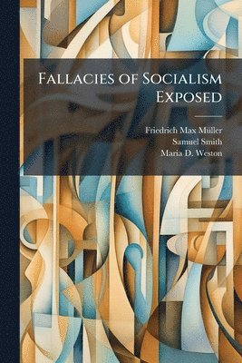 Friedrich Max Mã1/4ller, Samuel Smith, Maria D Weston - Fallacies of Socialism Exposed, Häftad