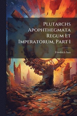 bokomslag Plutarchs Apophthegmata Regum Et Imperatorum, Part 1