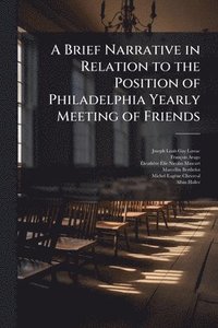 bokomslag Brief Narrative in Relation to the Position of Philadelphia Yearly Meeting of Friends