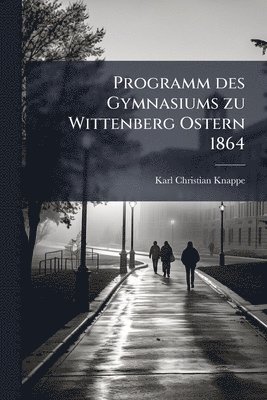 bokomslag Programm des Gymnasiums zu Wittenberg Ostern 1864