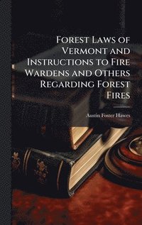 bokomslag Forest Laws of Vermont and Instructions to Fire Wardens and Others Regarding Forest Fires