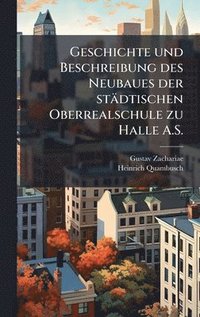 bokomslag Geschichte und Beschreibung des Neubaues der städtischen Oberrealschule zu Halle A.S.