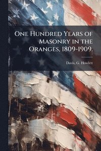 bokomslag One Hundred Years of Masonry in the Oranges, 1809-1909.