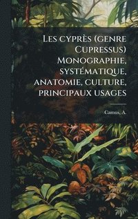 bokomslag Les cyprès (genre Cupressus) Monographie, systÃ(c)matique, anatomie, culture, principaux usages