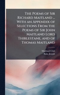 bokomslag Poems of Sir Richard Maitland ... With an Appendix of Selections From the Poems of Sir John Maitland Lord Thirlestane, and of Thomas Maitland