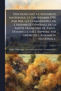 bokomslag Discours fait a l'AssemblÃ(c)e nationale, le 3 novembre 1791, par MM. les Commissaires de l'AssemblÃ(c)e gÃ(c)nÃ(c)rale de la partie françoise de Saiut-Domingue [sic]. ImprimÃ(c) par ordre de l'Ass...