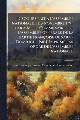 bokomslag Discours fait a l'AssemblÃ(c)e nationale, le 3 novembre 1791, par MM. les Commissaires de l'AssemblÃ(c)e gÃ(c)nÃ(c)rale de la partie françoise de Saiut-Domingue [sic]. ImprimÃ(c) par ordre de l'Ass...